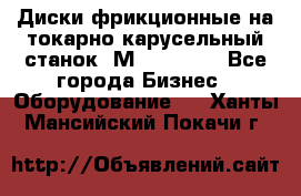 Диски фрикционные на токарно-карусельный станок 1М553, 1531 - Все города Бизнес » Оборудование   . Ханты-Мансийский,Покачи г.